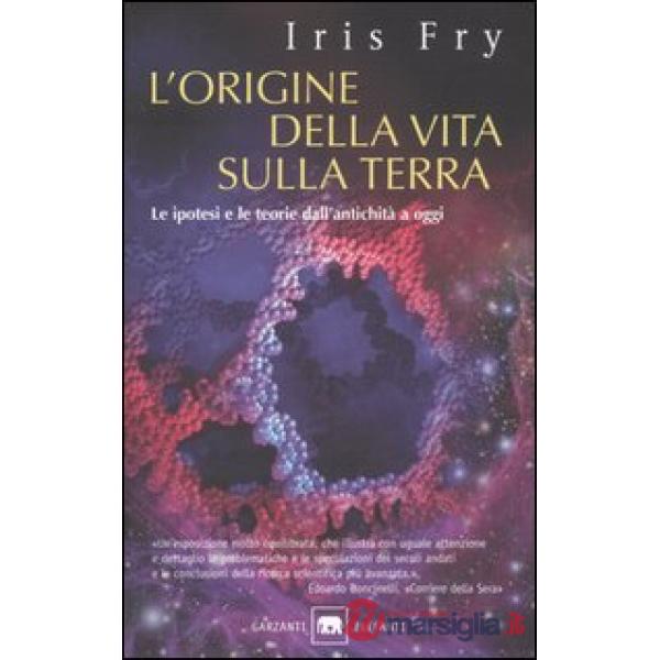 Origine della vita sulla terra. Le ipotesi e le teorie dall'antichità a oggi (L'