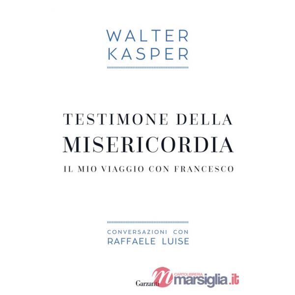 Testimone della misericordia. Il mio viaggio con Francesco. Conversazioni con Raffaele Luise