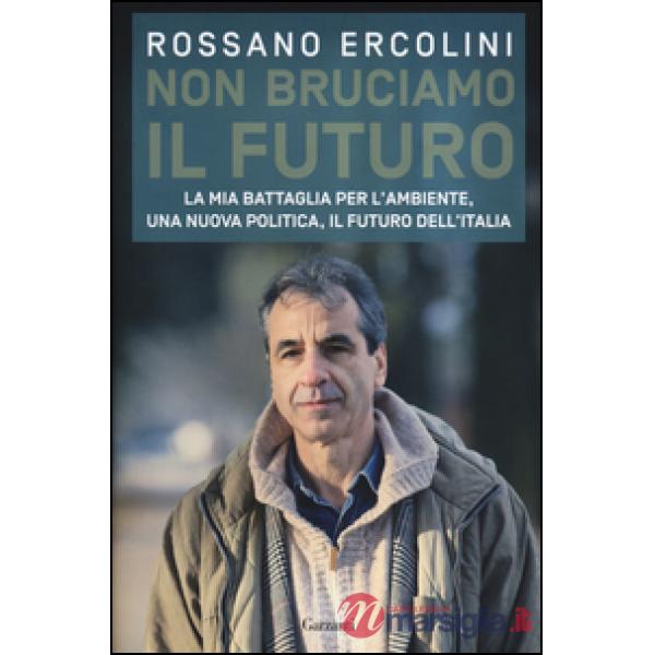 Non bruciamo il futuro. La mia battaglia per l'ambiente, una nuova politica, il 
