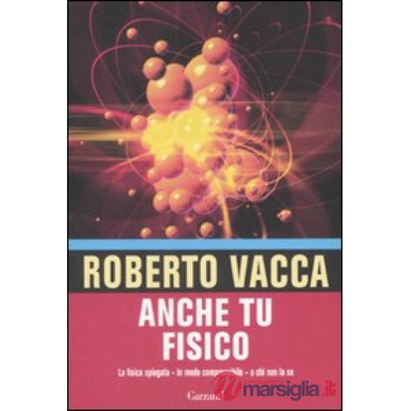 Anche tu fisico. La fisica spiegata in modo comprensibile a chi non la usa
