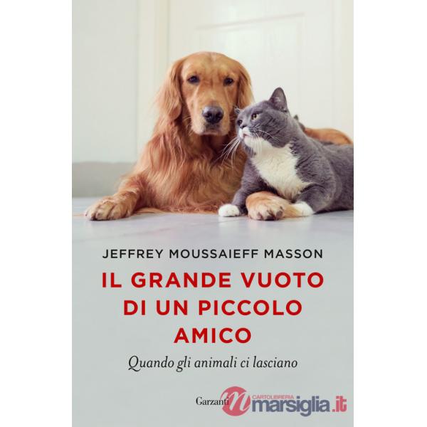 Grande vuoto di un piccolo amico. Quando gli animali ci lasciano (Il)