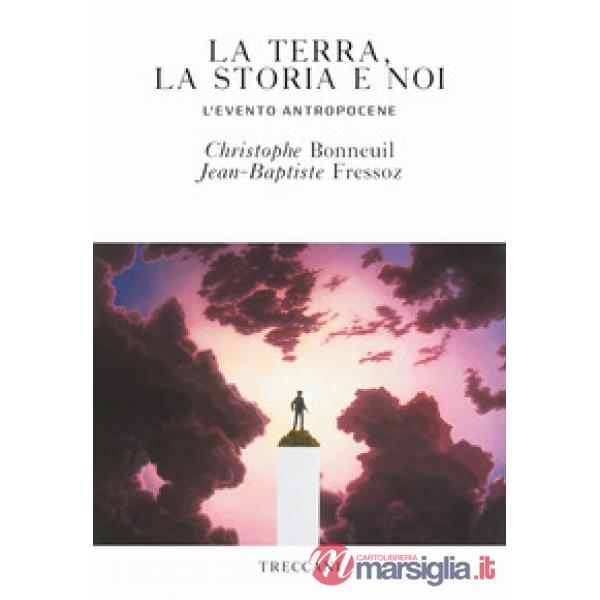 Terra, la storia e noi. L'evento antropocene (La)