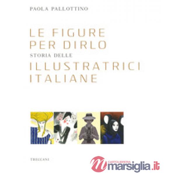 Figure per dirlo. Storia delle illustratrici italiane. Ediz. a colori (Le)