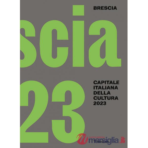 Brescia. Capitale italiana della cultura 2023. Ediz. italiana e inglese