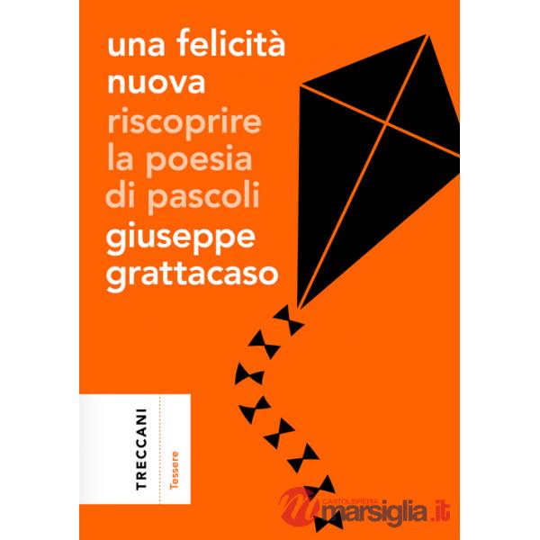 Felicità nuova. Riscoprire la poesia di Pascoli (Una)