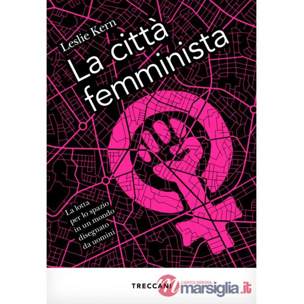 Città femminista. La lotta per lo spazio in un mondo disegnato da uomini. Nuova ediz. (La)