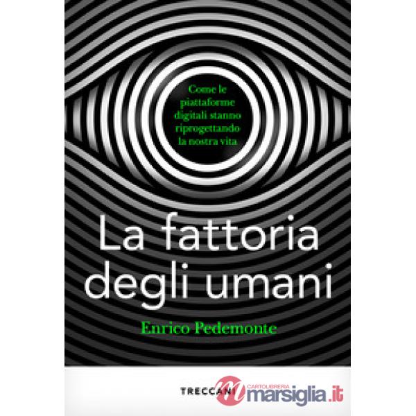 Fattoria degli umani. Come le piattaforme digitali stanno riprogettando la nostra vita (La)