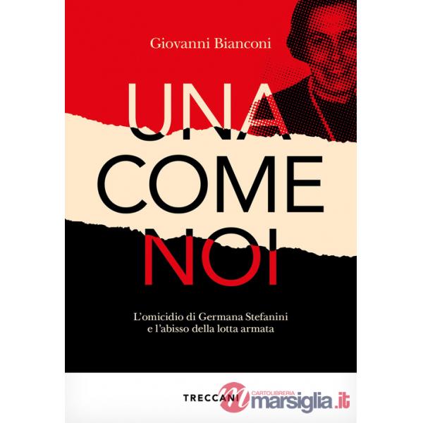 Una come noi. L'omicidio di Germana Stefanini e l'abisso della lotta armata