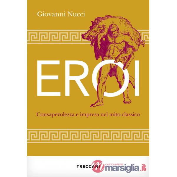 Eroi. Consapevolezza e impresa nel mito classico
