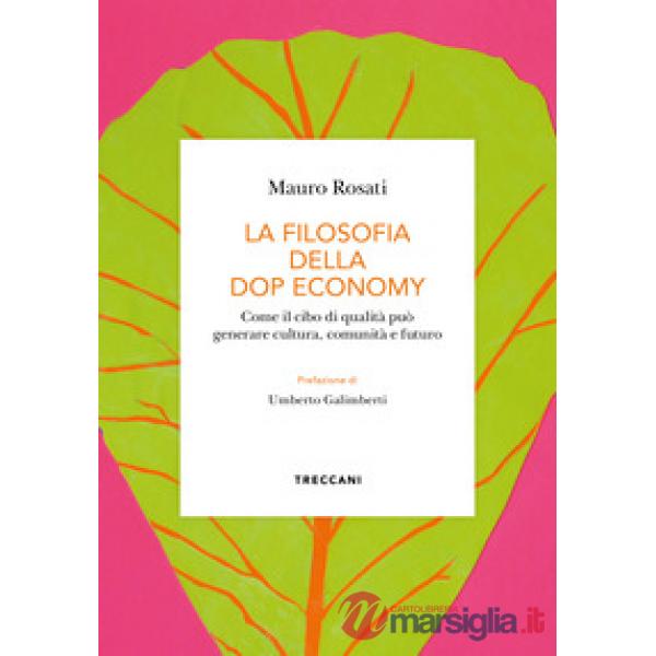 Filosofia della DOP economy. Come il cibo di qualità può generare cultura, comunità e futuro (La)