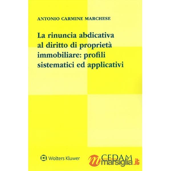 La rinuncia abdicativa al diritto di proprietà immobiliare. Profili sistematici ed applicativi