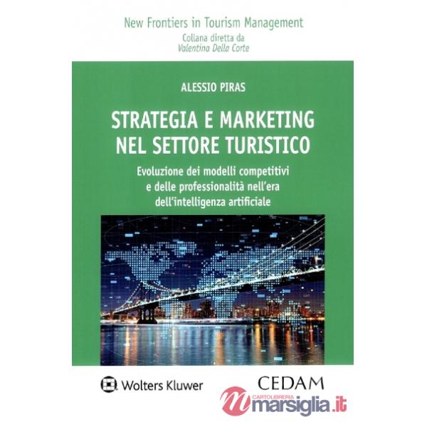 Strategia e marketing nel settore turistico. Evoluzione dei modelli competitivi e delle professionalità nell'era dell'intelligen