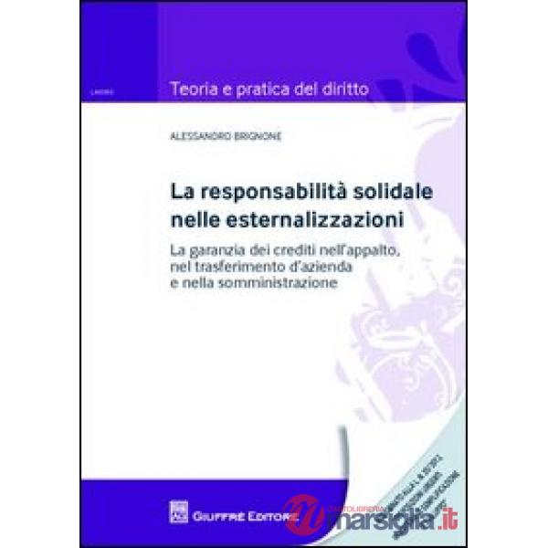 La responsabilità solidale nelle esternalizzazioni. La garanzia dei crediti nell'appalto, nel trasferimento d'azienda e nella so