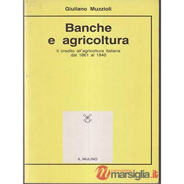 Banche e agricoltura. Il credito all'agricoltura italiana dal 1861 al 1940