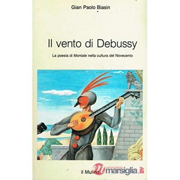 Vento di Debussy. La poesia di Montale nella cultura del Novecento (Il)
