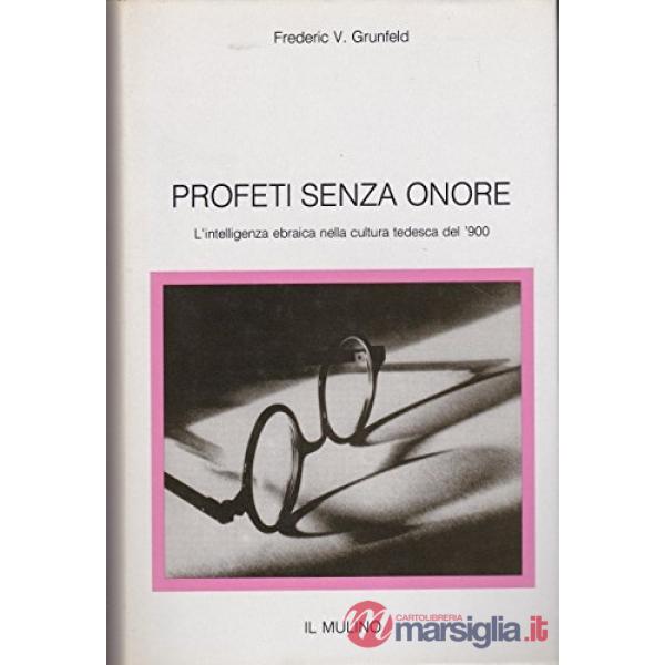 Profeti senza onore: l'intelligenza ebraica nella cultura tedesca del Novecento