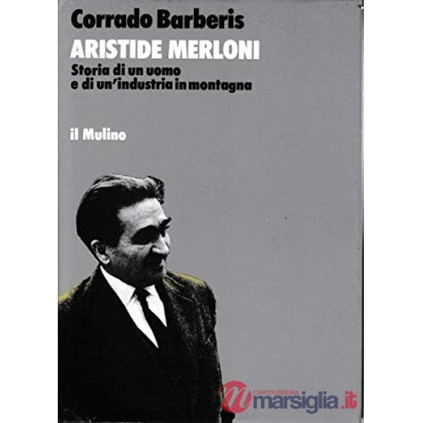 Aristide Merloni. Storia di un uomo e di un'industria in montagna