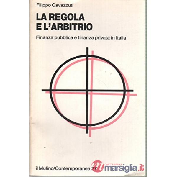 Regola e l'arbitrio. Finanza pubblica e finanza privata in Italia (La)