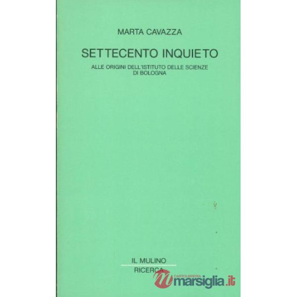 Settecento inquieto. Alle origini dell'Istituto delle scienze di Bologna