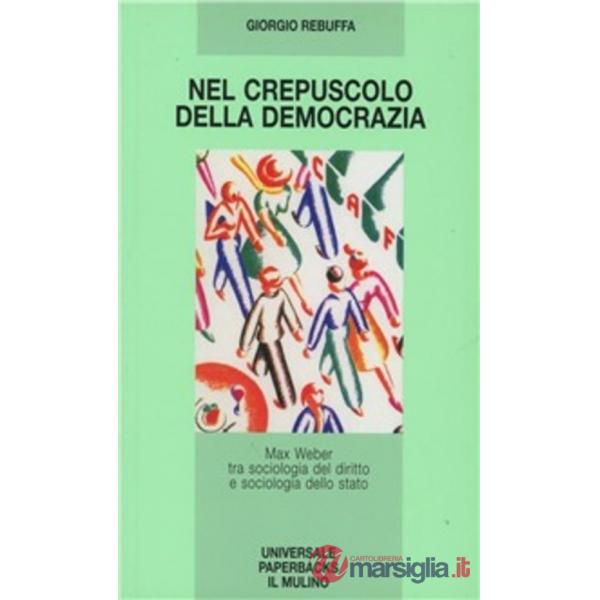 Nel crepuscolo della democrazia. Max Weber tra sociologia del diritto e sociolog