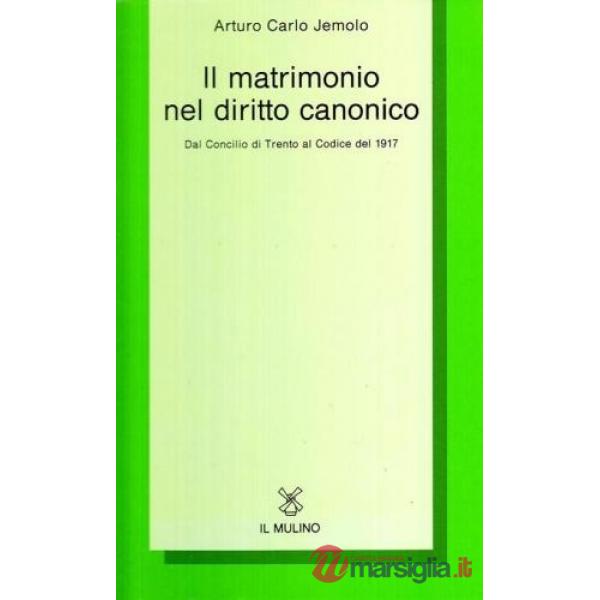 Matrimonio nel diritto canonico. Dal Concilio di Trento al codice del 1917 (Il)