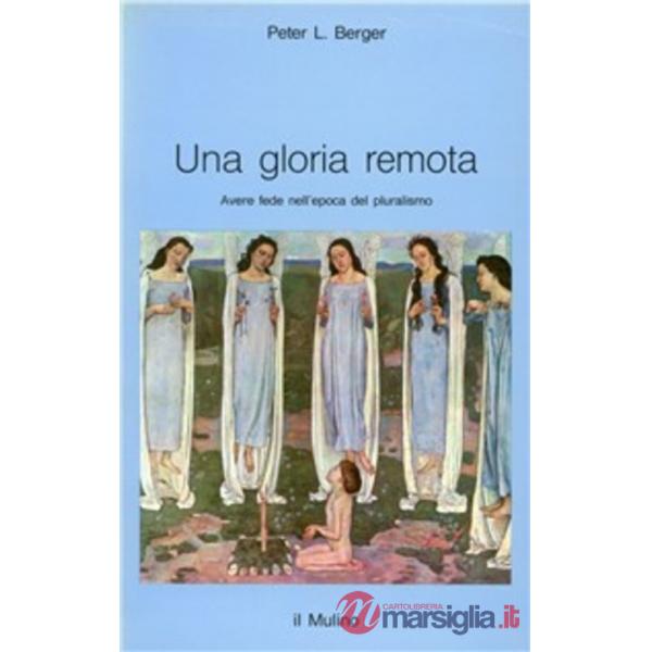 Gloria remota. Avere fede nell'epoca del pluralismo (Una)