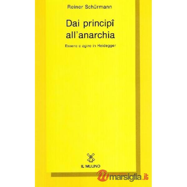 Dai principî all'anarchia. Essere e agire in Heidegger