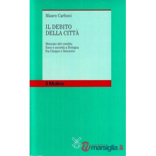 Debito della città. Mercato del credito, fisco e società a Bologna fra Cinque e 