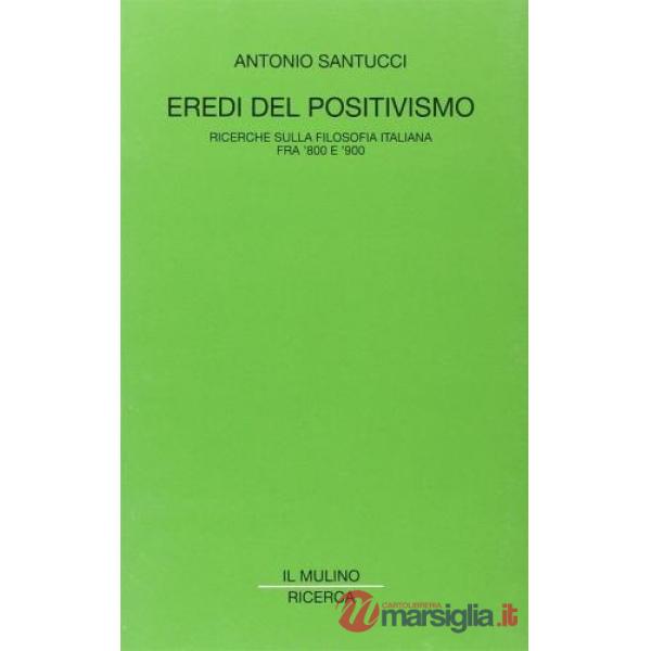 Eredi del positivismo. Ricerca sulla filosofia italiana fra '800 e '900