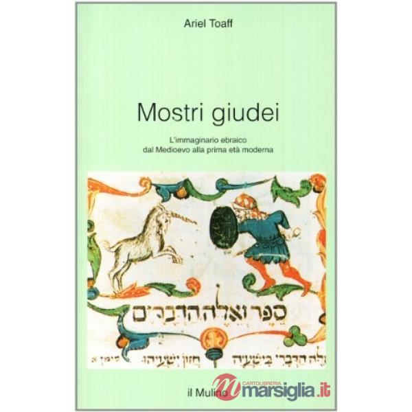 Mostri giudei. L'immaginario ebraico dal Medioevo alla prima età moderna