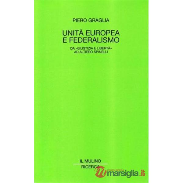 Unità europea e federalismo. Da «Giustizia e Libertà» ad Altiero Spinelli