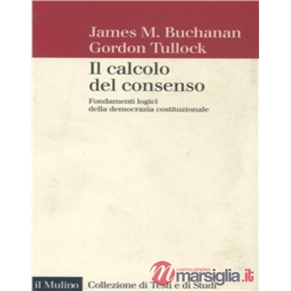 Calcolo del consenso. Fondamenti logici della democrazia costituzionale (Il)