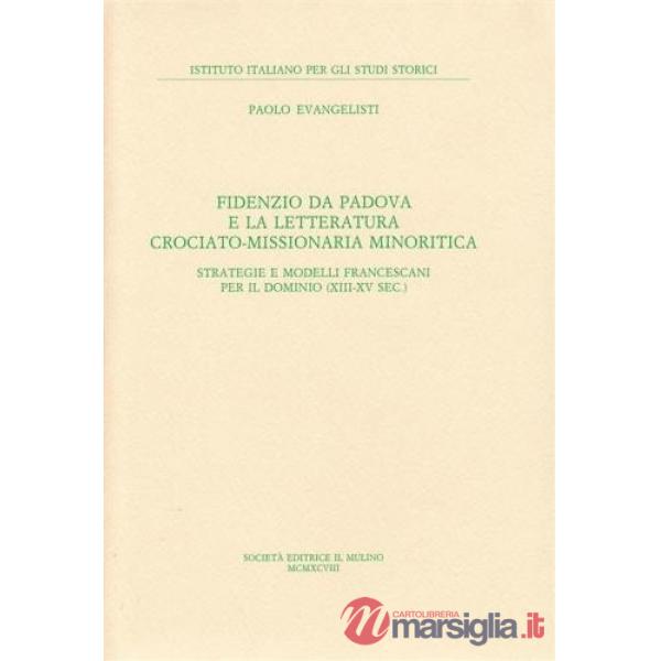 Fidenzio da Padova e la letteratura crociato-missionaria minoritica. Strategie e modelli francescani per il dominio (XIII-XV sec