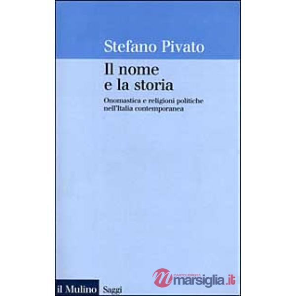 Nome e la storia. Onomastica e religioni politiche nell'Italia contemporanea (Il
