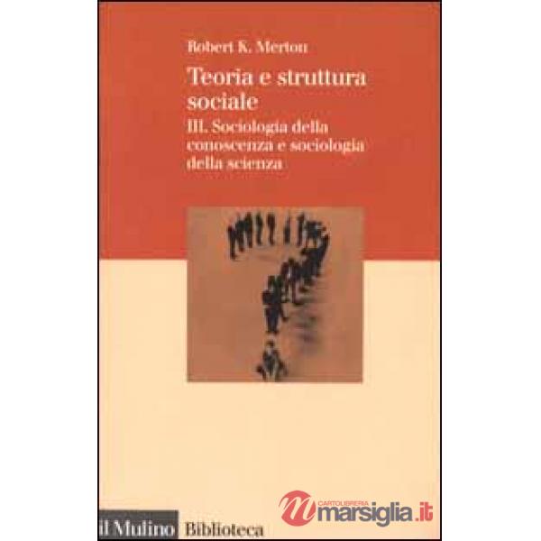 Teoria e struttura sociale. Vol. 3: Sociologia della conoscenza e sociologia del