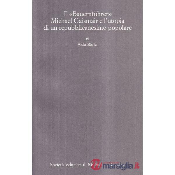 Bauernführer Michael Gaismair e l'utopia di un repubblicanesimo popolare (Il)