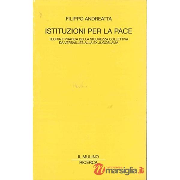 Istituzioni per la pace. Teoria e pratica della sicurezza collettiva da Versaill
