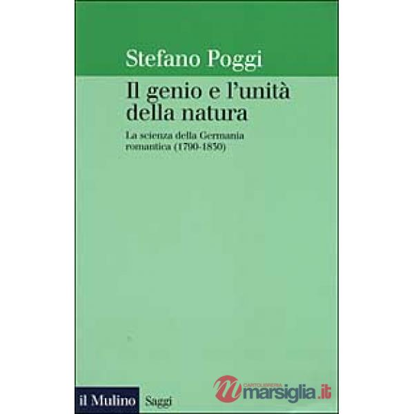 Genio e l'unità della natura. La scienza della Germania romantica (1790-1830) (I