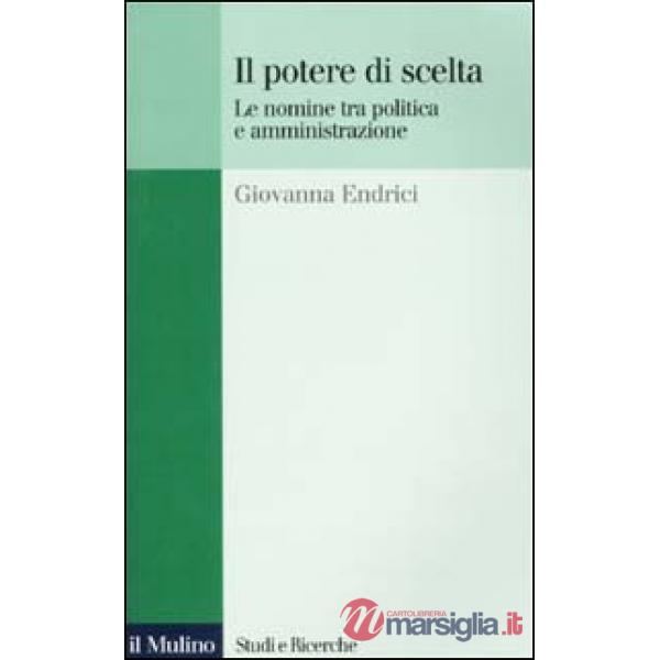 Potere di scelta. Le nomine tra politica e amministrazione (Il)
