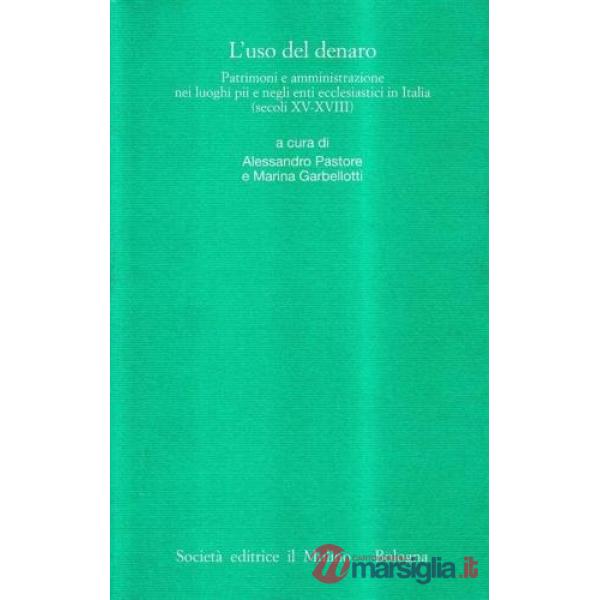 Uso del denaro. Patrimoni e amministrazione nei luoghi pii e negli enti ecclesia