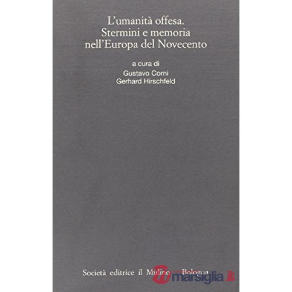 Umanità offesa. Stermini e memoria nell'Europa del Novecento (L')