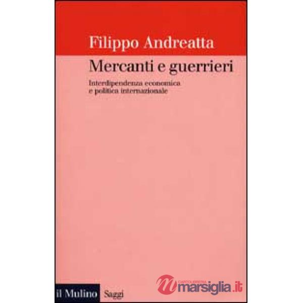 Mercanti e guerrieri. Interdipendenza economica e politica internazionale