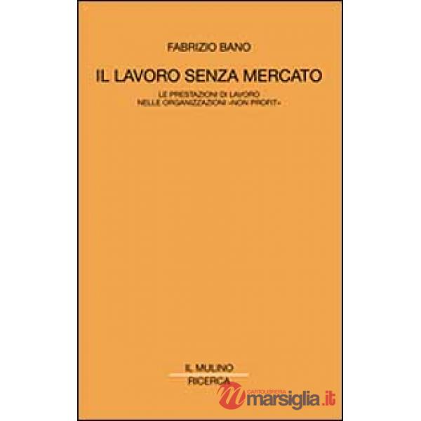 Lavoro senza mercato. Le prestazioni di lavoro nelle organizzazioni non profit (