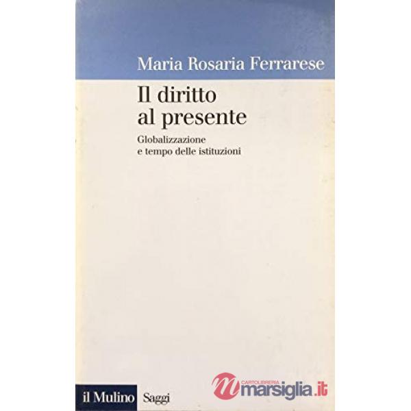 Diritto al presente. Come la globalizzazione cambia il tempo del diritto (Il)