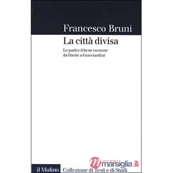 Città divisa. Le parti e il bene comune da Dante a Guicciardini (La)