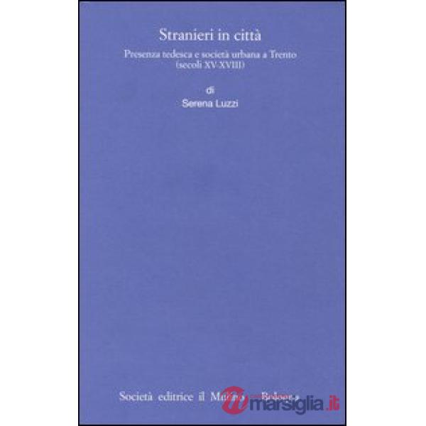 Stranieri in città. Presenza tedesca e società urbana a Trento (secoli XV-XVIII)