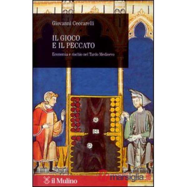 Gioco e il peccato. Economia e rischio nel tardo Medioevo (Il)