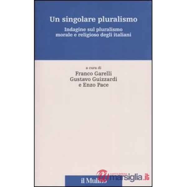 Singolare pluralismo. Indagine sul pluralismo morale e religioso degli italiani 