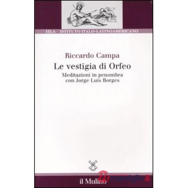 Vestigia di Orfeo. Meditazioni in penombra con Jorge Luis Borges (Le)