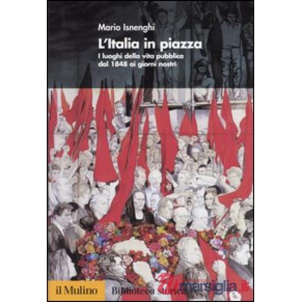 Italia in piazza. I luoghi della vita pubblica dal 1848 ai giorni nostri (L')